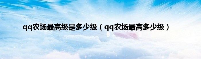 qq农场最高级是多少级（qq农场最高多少级）