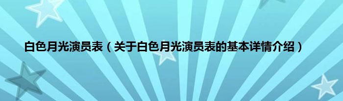 白色月光演员表（关于白色月光演员表的基本详情介绍）