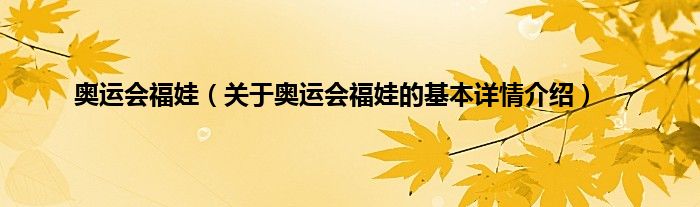 奥运会福娃（关于奥运会福娃的基本详情介绍）