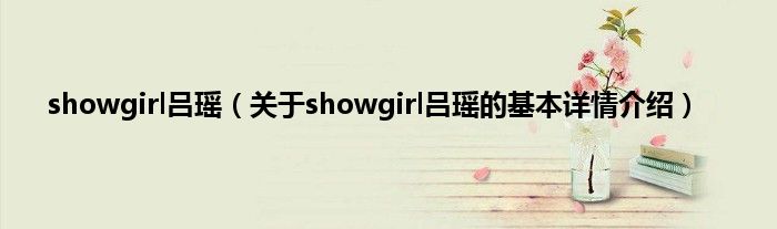 showgirl吕瑶（关于showgirl吕瑶的基本详情介绍）