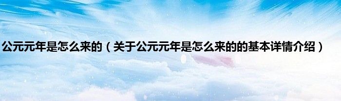 公元元年是怎么来的(关于公元元年是怎么来的的基本详情介绍)