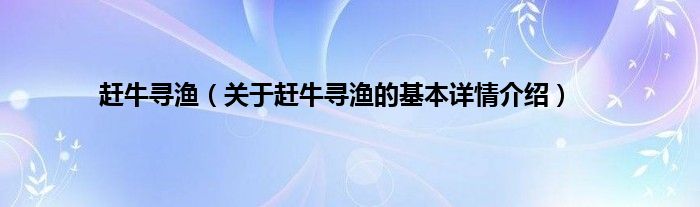 赶牛寻渔(关于赶牛寻渔的基本详情介绍)