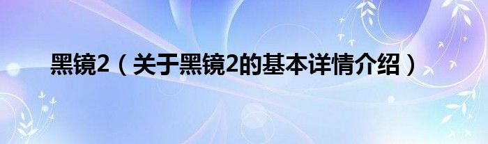 黑镜2（关于黑镜2的基本详情介绍）