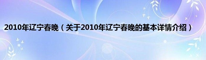 2010年辽宁春晚（关于2010年辽宁春晚的基本详情介绍）