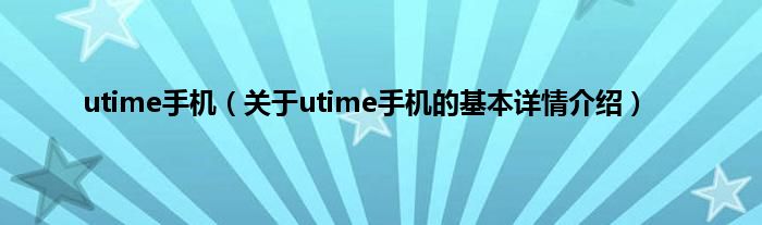 utime手机（关于utime手机的基本详情介绍）