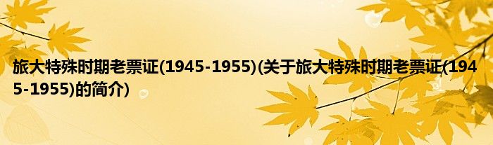旅大特殊时期老票证(1945-1955)(关于旅大特殊时期老票证(1945-1955)的简介)