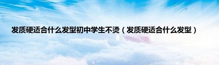 发质硬适合什么发型初中学生不烫（发质硬适合什么发型）