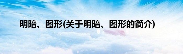 明暗、图形(关于明暗、图形的简介)
