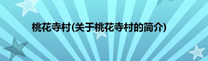 桃花寺村(关于桃花寺村的简介)