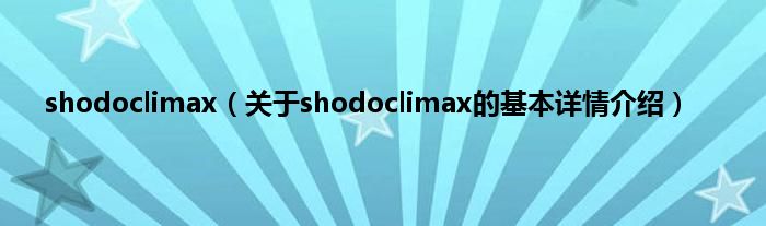 shodoclimax（关于shodoclimax的基本详情介绍）