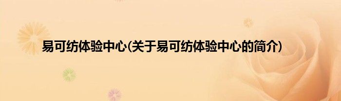 易可纺体验中心(关于易可纺体验中心的简介)