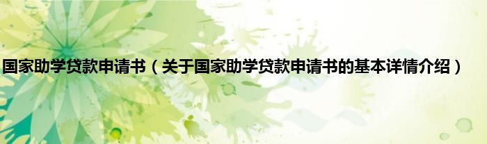 国家助学贷款申请书（关于国家助学贷款申请书的基本详情介绍）