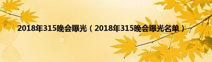 2018年315晚会曝光(2018年315晚会曝光名单)