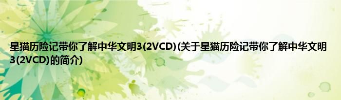 星猫历险记带你了解中华文明3(2VCD)(关于星猫历险记带你了解中华文明3(2VCD)的简介)