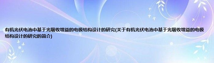 有机光伏电池中基于光吸收增益的电极结构设计的研究(关于有机光伏电池中基于光吸收增益的电极结构设计的研究的简介)