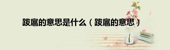 跋扈的意思是什么（跋扈的意思）