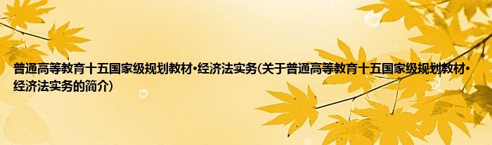 普通高等教育十五国家级规划教材·经济法实务(关于普通高等教育十五国家级规划教材·经济法实务的简介)